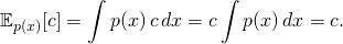 \[ \mathbb{E}_{p(x)}[c] = \int p(x)\,c\,dx = c\int p(x)\,dx=c. \]
