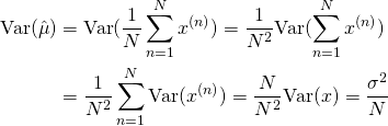 \begin{align*}     \var{\hat{\mu}} &= \var{\frac{1}{N} \sum_{n=1}^{N} x^{(n)}} = \frac{1}{N^2} \var{\sum_{n=1}^{N} x^{(n)}} \\     &= \frac{1}{N^2} \sum_{n=1}^{N} \var{x^{(n)}} = \frac{N}{N^2} \var{x} = \frac{\sigma^2}{N} \end{align*}