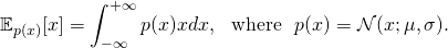 \[ \mathbb{E}_{p(x)}[x] = \int_{-\infty}^{+\infty}p(x)xdx, \ \ \text{where} \ \ p(x)=\mathcal{N}(x;\mu, \sigma). \]