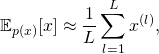 \[ \mathbb{E}_{p(x)}[x] \approx \frac{1}{L} \sum_{l=1}^{L} x^{(l)}, \]