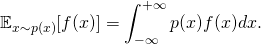 \[ \mathbb{E}_{x\sim p(x)}[f(x)] = \int_{-\infty}^{+\infty} p(x) f(x) dx. \]