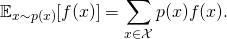 \[ \mathbb{E}_{x\sim p(x)}[f(x)] = \sum_{x \in \mathcal{X}} p(x) f(x). \]