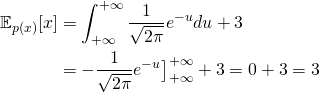 \begin{align*} \mathbb{E}_{p(x)}[x] &= \int_{+\infty}^{+\infty}\frac{1}{\sqrt{2\pi}}e^{-u}du + 3 \\ &= - \frac{1}{\sqrt{2\pi}} e^{-u} \big]_{+\infty}^{+\infty} + 3 =  0 + 3 = 3 \end{align*}